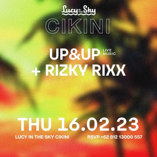 LUCY IN THE SKY CIKINI - UP&UP + RIZKY RIXX